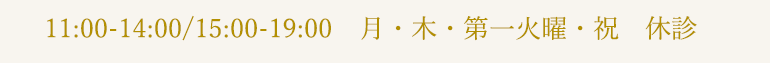 11:00-14:00/15:00-19:00 月・木・第一火曜・祝　休診